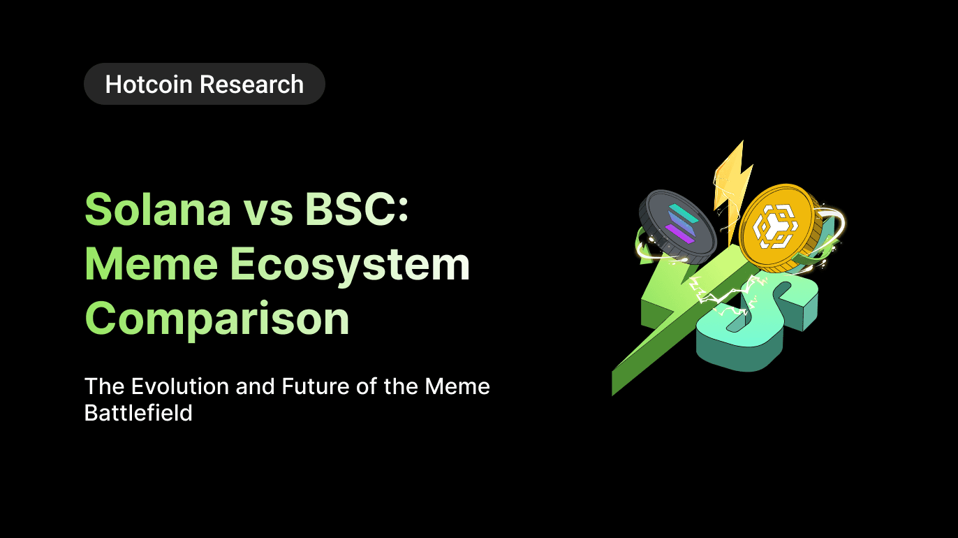Hotcoin Research | Solana vs BSC: Meme Ecosystem Comparison — The Evolution and Future of the Meme Battlefield