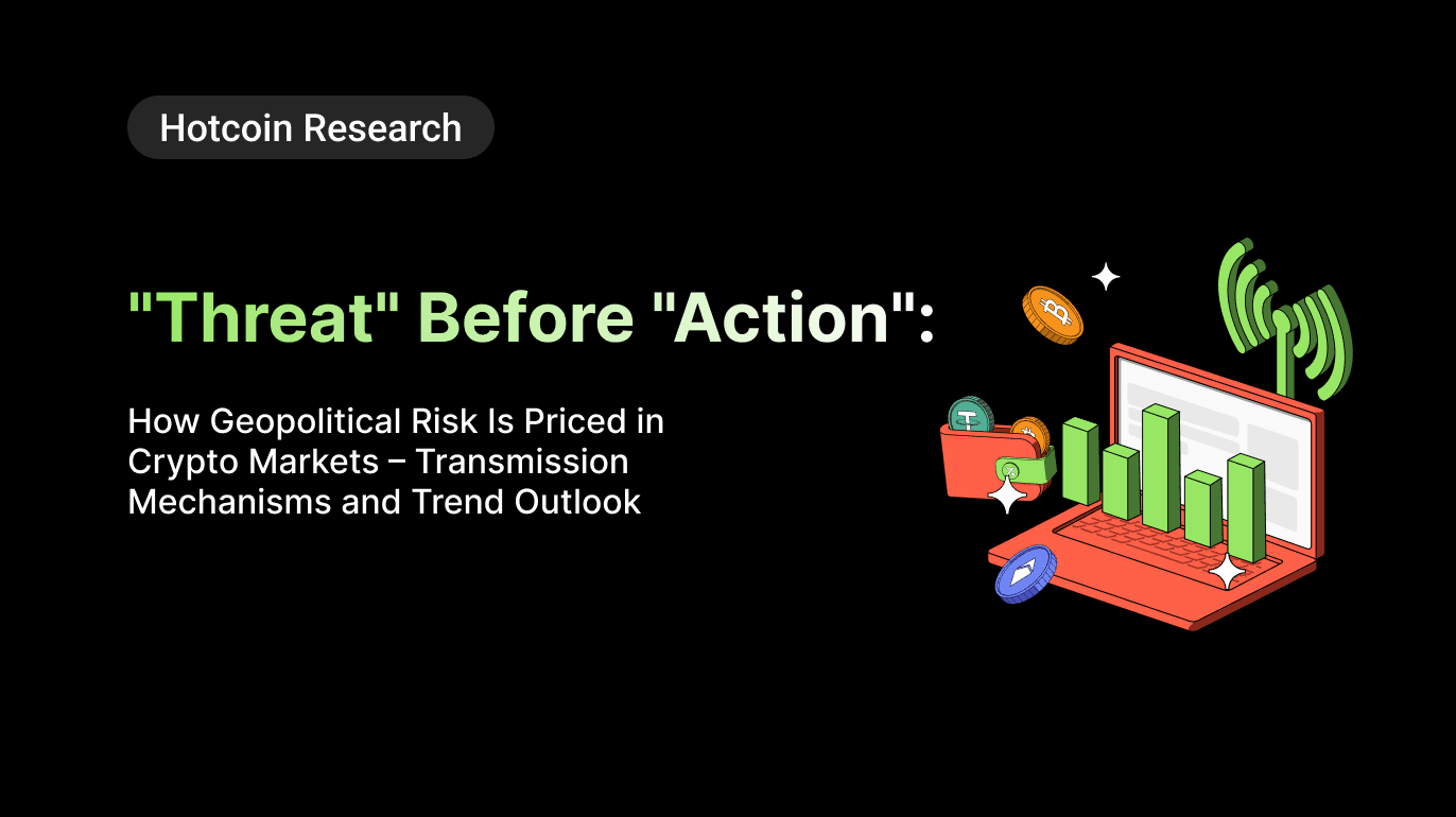Hotcoin Research | "Threat" Before "Action": How Geopolitical Risk Is Priced in Crypto Markets – Transmission Mechanisms and Trend Outlook