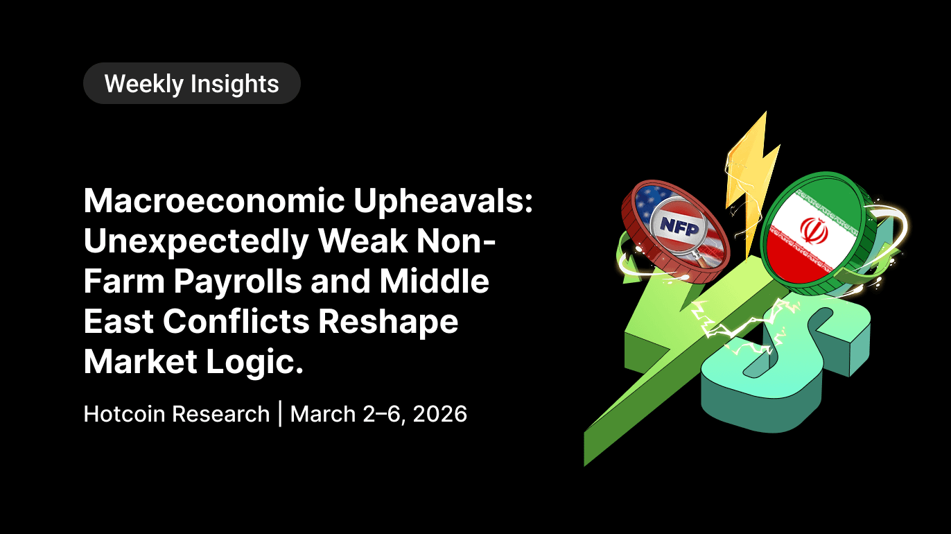 Macroeconomic Upheavals: Unexpectedly Weak Non-Farm Payrolls and Middle East Conflicts Reshape Market Logic. Hotcoin Research | March 2–6, 2026