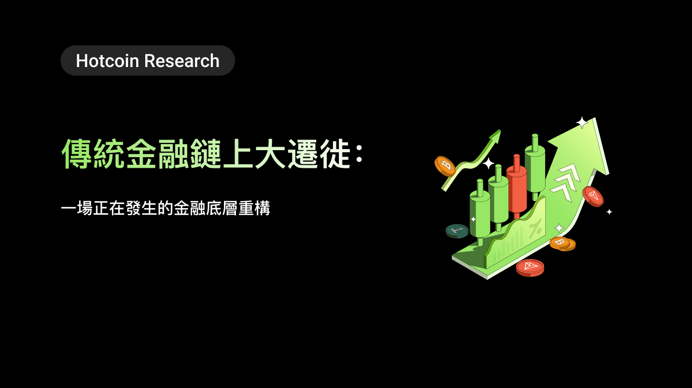 Hotcoin Research |傳統金融鏈上大遷徙:一場正在發生的金融底層重構