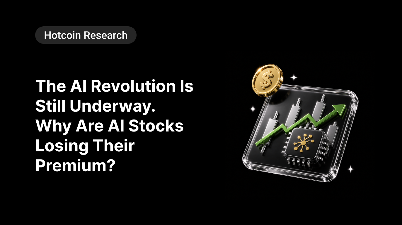 Hotcoin Research | The AI Revolution Is Still Underway. Why Are AI Stocks Losing Their Premium?